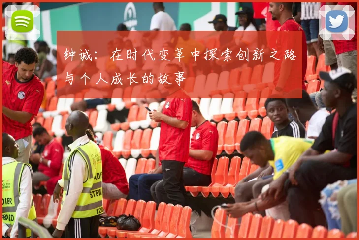 钟诚：在时代变革中探索创新之路与个人成长的故事