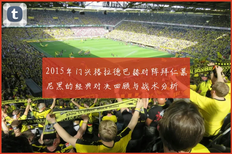2015年门兴格拉德巴赫对阵拜仁慕尼黑的经典对决回顾与战术分析