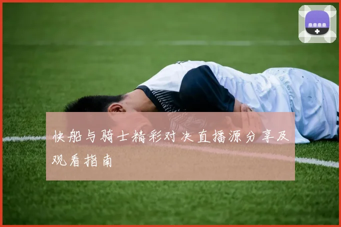 快船与骑士精彩对决直播源分享及观看指南